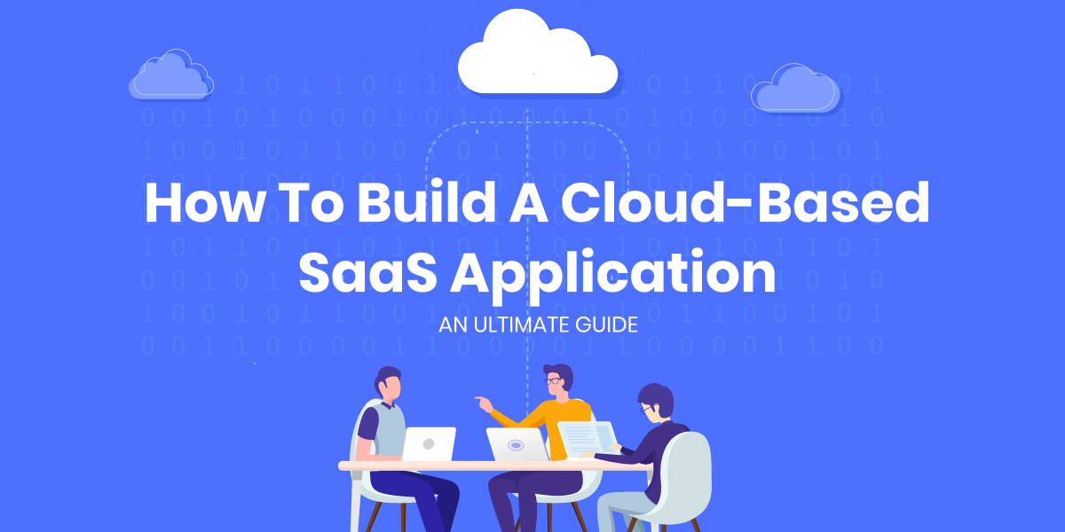 How To Build A CloudBased SaaS Application An Ultimate Guide