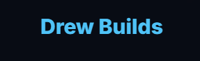 Drew Builds